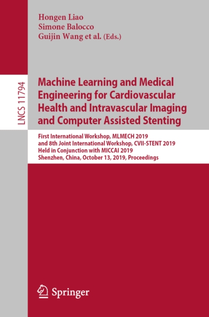 Machine Learning and Medical Engineering for Cardiovascular Health and Intravascular Imaging and Computer Assisted Stenting : First International Workshop, MLMECH 2019, and 8th Joint International Wor, EPUB eBook