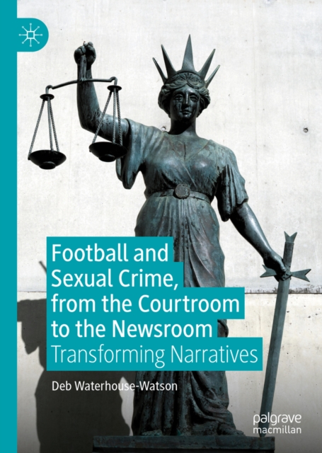 Football and Sexual Crime, from the Courtroom to the Newsroom : Transforming Narratives, EPUB eBook