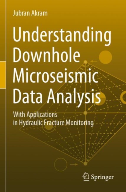 Understanding Downhole Microseismic Data Analysis : With Applications in Hydraulic Fracture Monitoring, Paperback / softback Book