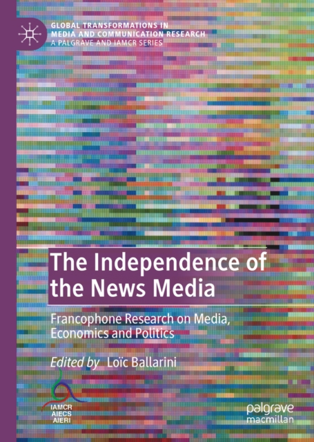 The Independence of the News Media : Francophone Research on Media, Economics and Politics, EPUB eBook