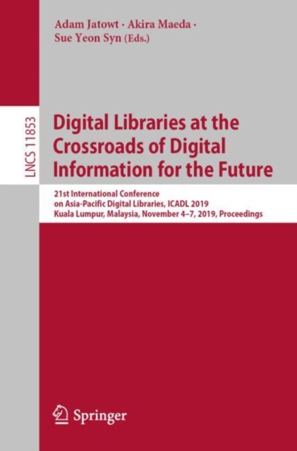 Digital Libraries at the Crossroads of Digital Information for the Future : 21st International Conference on Asia-Pacific Digital Libraries, ICADL 2019, Kuala Lumpur, Malaysia, November 4–7, 2019, Pro, Paperback / softback Book