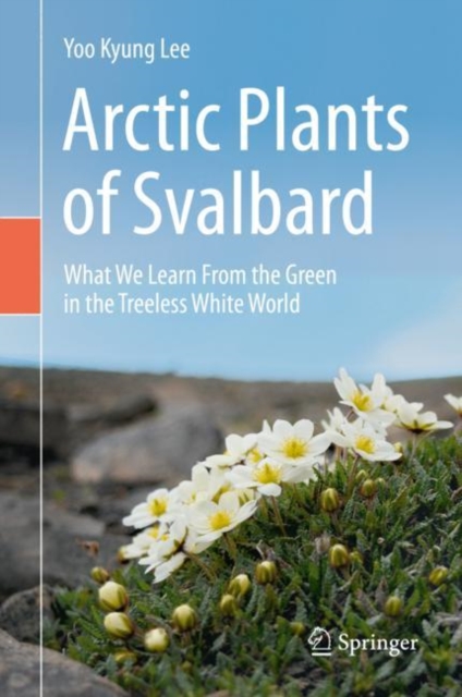 Arctic Plants of Svalbard : What We Learn From the Green in the Treeless White World, EPUB eBook