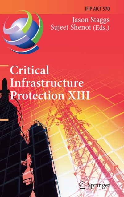 Critical Infrastructure Protection XIII : 13th IFIP WG 11.10 International Conference, ICCIP 2019, Arlington, VA, USA, March 11-12, 2019, Revised Selected Papers, Hardback Book