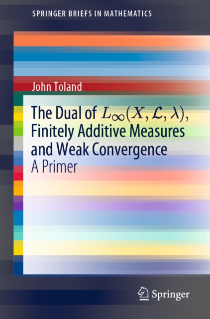 The Dual of Linfinity(X,L,?), Finitely Additive Measures and Weak Convergence : A Primer, EPUB eBook