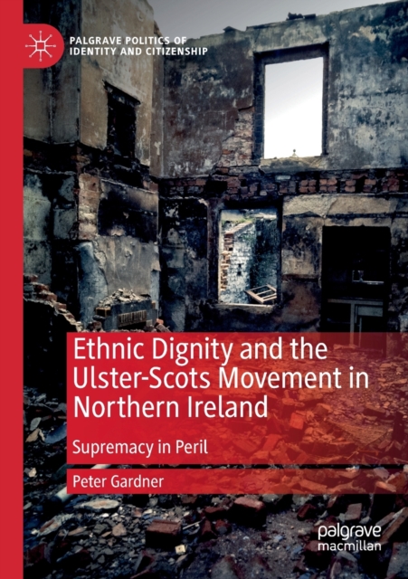 Ethnic Dignity and the Ulster-Scots Movement in Northern Ireland : Supremacy in Peril, Paperback / softback Book