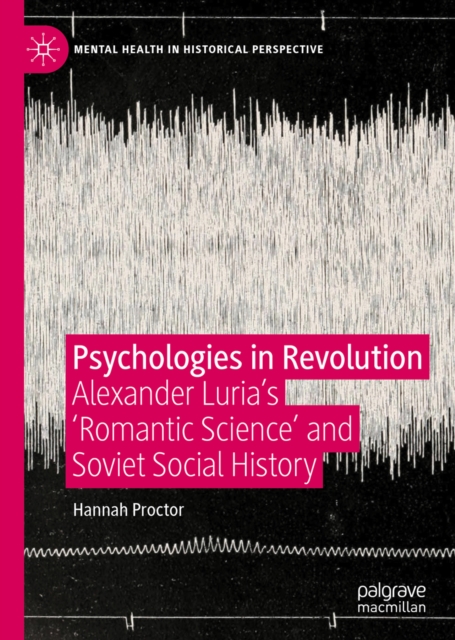 Psychologies in Revolution : Alexander Luria's 'Romantic Science' and Soviet Social History, EPUB eBook