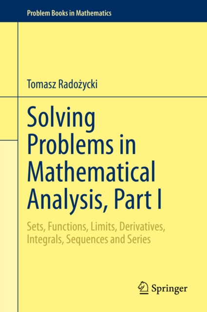 Solving Problems in Mathematical Analysis, Part I : Sets, Functions, Limits, Derivatives, Integrals, Sequences and Series, PDF eBook