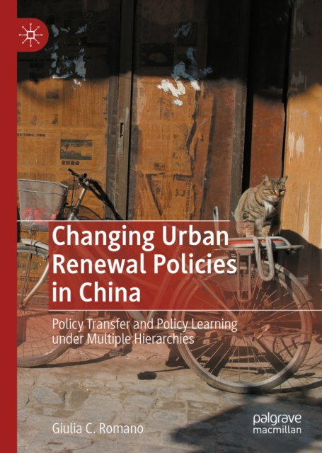 Changing Urban Renewal Policies in China : Policy Transfer and Policy Learning under Multiple Hierarchies, EPUB eBook