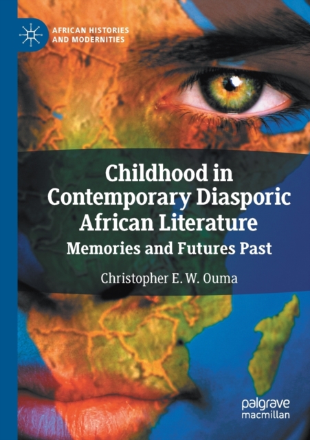 Childhood in Contemporary Diasporic African Literature : Memories and Futures Past, Paperback / softback Book