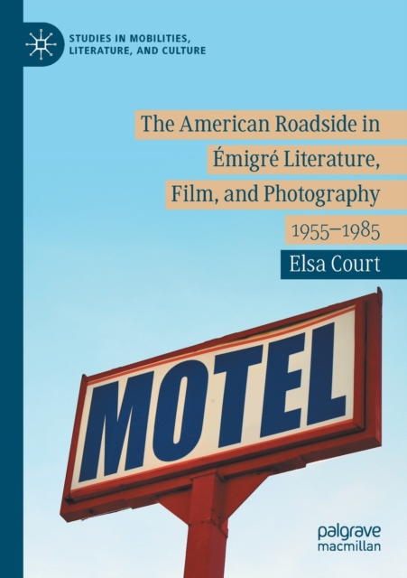 The American Roadside in Emigre Literature, Film, and Photography : 1955-1985, Paperback / softback Book
