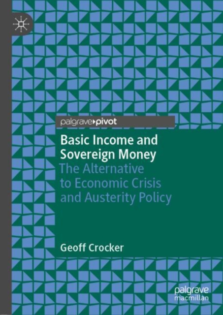Basic Income and Sovereign Money : The Alternative to Economic Crisis and Austerity Policy, EPUB eBook