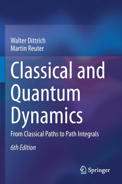 Classical and Quantum Dynamics : From Classical Paths to Path Integrals, Paperback / softback Book