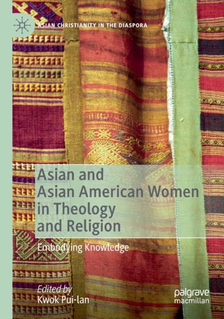 Asian and Asian American Women in Theology and Religion : Embodying Knowledge, Paperback / softback Book