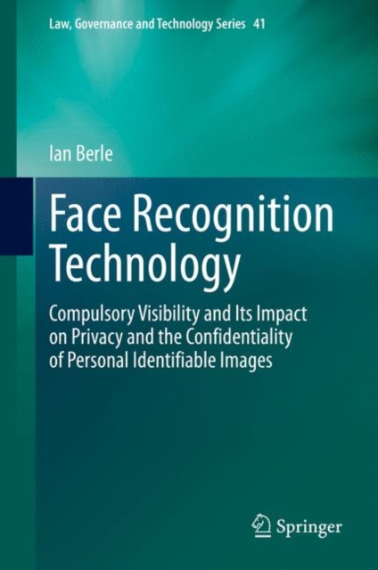 Face Recognition Technology : Compulsory Visibility and Its Impact on Privacy and the Confidentiality of Personal Identifiable Images, EPUB eBook