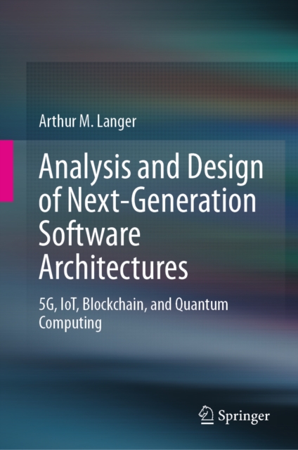 Analysis and Design of Next-Generation Software Architectures : 5G, IoT, Blockchain, and Quantum Computing, EPUB eBook