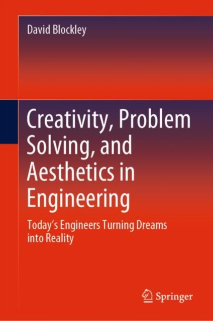 Creativity, Problem Solving, and Aesthetics in Engineering : Today's Engineers Turning Dreams into Reality, Hardback Book