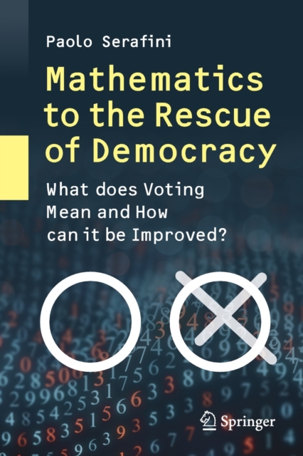 Mathematics to the Rescue of Democracy : What Does Voting Mean and How Can It Be Improved?, Paperback / softback Book