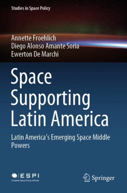 Space Supporting Latin America : Latin America's Emerging Space Middle Powers, Paperback / softback Book