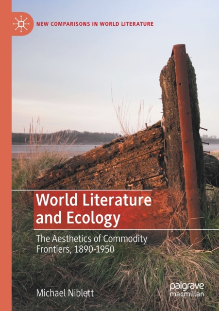 World Literature and Ecology : The Aesthetics of Commodity Frontiers, 1890-1950, Paperback / softback Book
