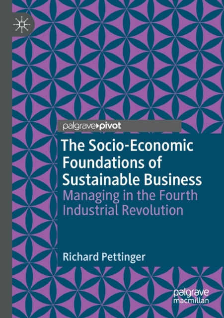 The Socio-Economic Foundations of Sustainable Business : Managing in the Fourth Industrial Revolution, Paperback / softback Book