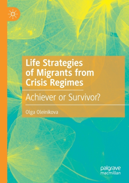 Life Strategies of Migrants from Crisis Regimes : Achiever or Survivor?, Paperback / softback Book