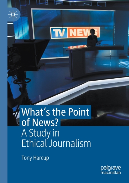 What's the Point of News? : A Study in Ethical Journalism, Paperback / softback Book