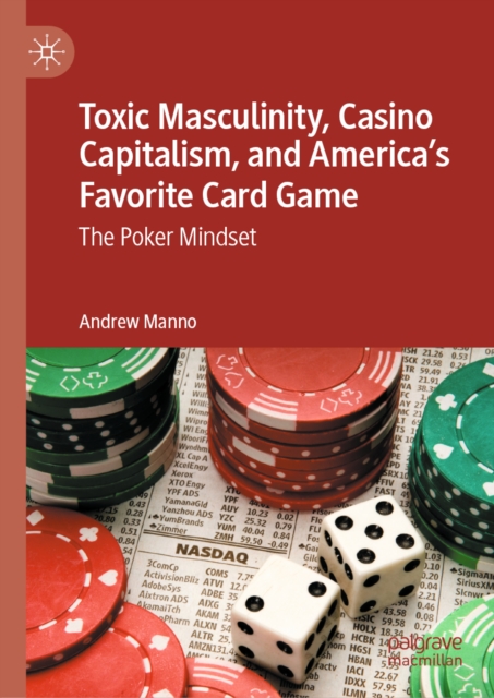 Toxic Masculinity, Casino Capitalism, and America's Favorite Card Game : The Poker Mindset, EPUB eBook