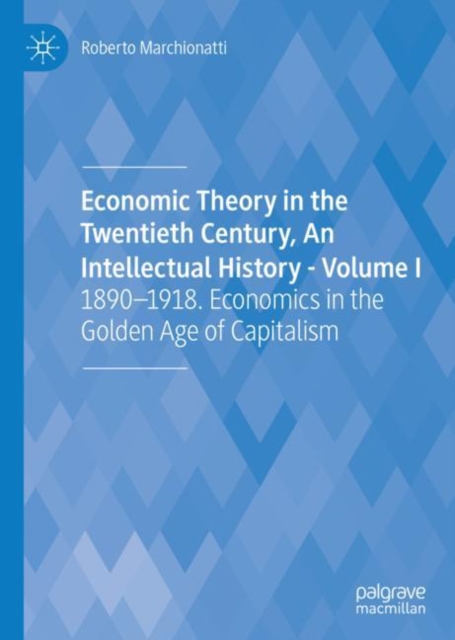 Economic Theory in the Twentieth Century, An Intellectual History - Volume I : 1890-1918. Economics in the Golden Age of Capitalism, EPUB eBook