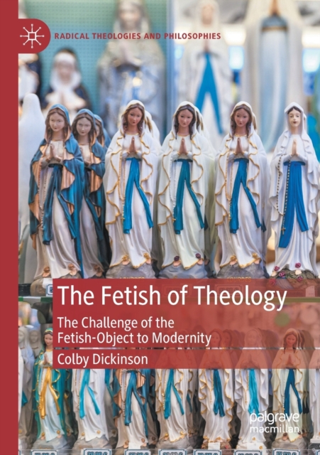 The Fetish of Theology : The Challenge of the Fetish-Object to Modernity, Paperback / softback Book