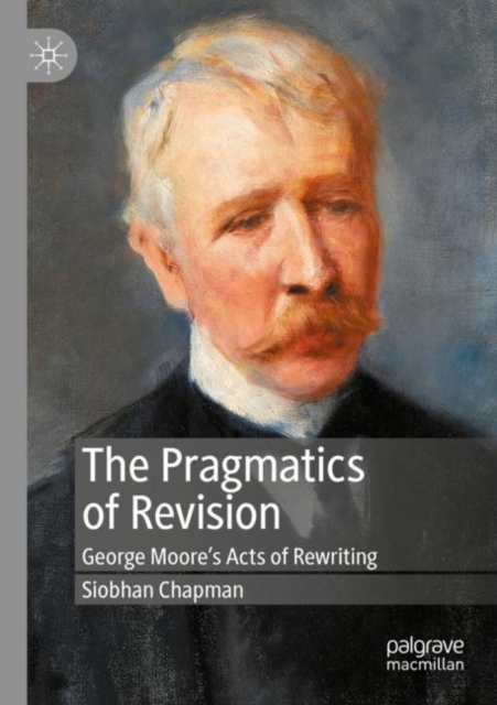 The Pragmatics of Revision : George Moore’s Acts of Rewriting, Paperback / softback Book