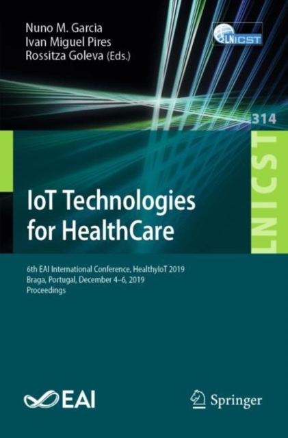 IoT Technologies for HealthCare : 6th EAI International Conference, HealthyIoT 2019, Braga, Portugal, December 4-6, 2019, Proceedings, Paperback / softback Book