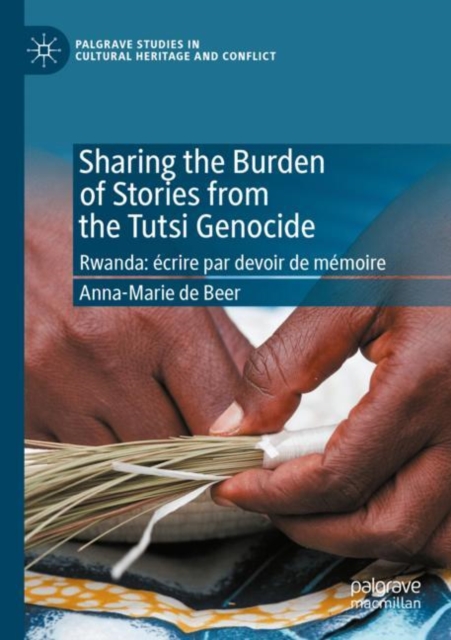 Sharing the Burden of Stories from the Tutsi Genocide : Rwanda: ecrire par devoir de memoire, Paperback / softback Book