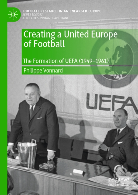 Creating a United Europe of Football : The Formation of UEFA (1949-1961), EPUB eBook