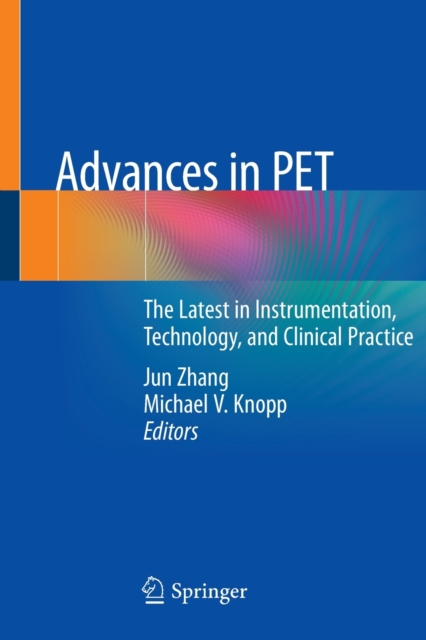 Advances in PET : The Latest in Instrumentation, Technology, and Clinical Practice, Paperback / softback Book