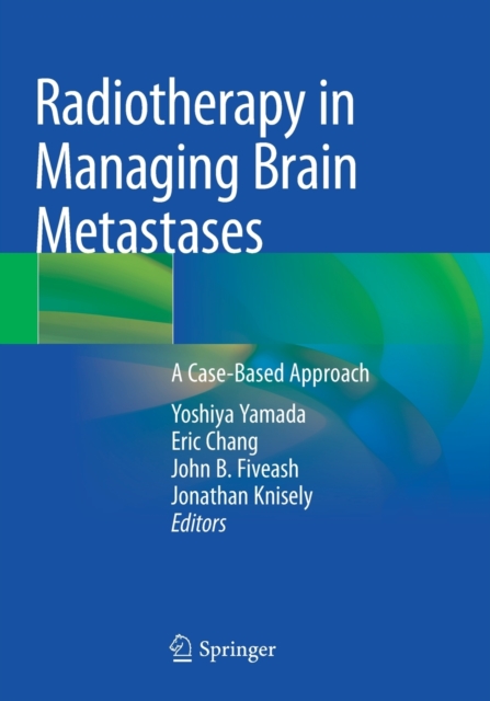 Radiotherapy in Managing Brain Metastases : A Case-Based Approach, Paperback / softback Book