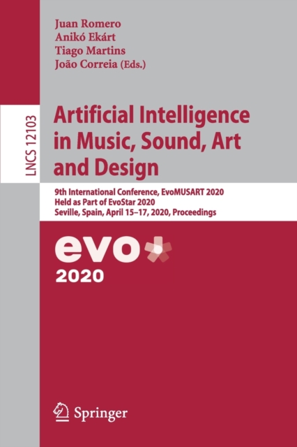Artificial Intelligence in Music, Sound, Art and Design : 9th International Conference, EvoMUSART 2020, Held as Part of EvoStar 2020, Seville, Spain, April 15–17, 2020, Proceedings, Paperback / softback Book