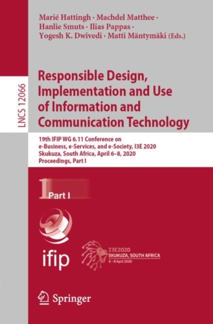 Responsible Design, Implementation and Use of Information and Communication Technology : 19th IFIP WG 6.11 Conference on e-Business, e-Services, and e-Society, I3E 2020, Skukuza, South Africa, April 6, Paperback / softback Book