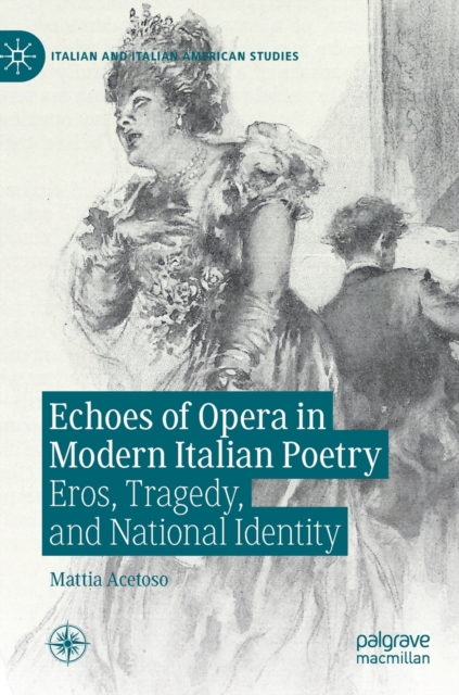 Echoes of Opera in Modern Italian Poetry : Eros, Tragedy, and National Identity, Hardback Book