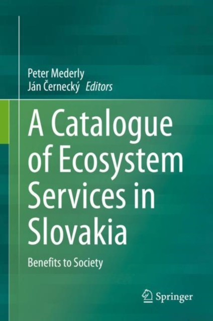 A Catalogue of Ecosystem Services in Slovakia : Benefits to Society, Hardback Book