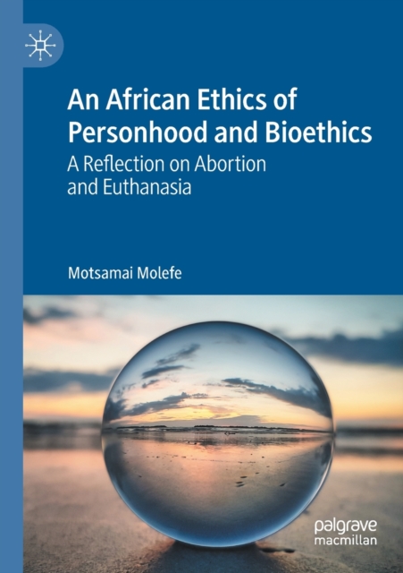 An African Ethics of Personhood and Bioethics : A Reflection on Abortion and Euthanasia, Paperback / softback Book
