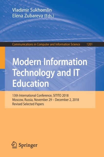 Modern Information Technology and IT Education : 13th International Conference, SITITO 2018, Moscow, Russia, November 29 - December 2, 2018, Revised Selected Papers, Paperback / softback Book