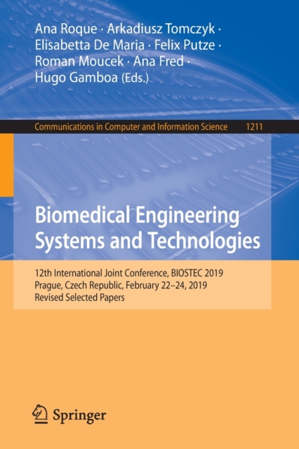 Biomedical Engineering Systems and Technologies : 12th International Joint Conference, BIOSTEC 2019, Prague, Czech Republic, February 22-24, 2019, Revised Selected Papers, Paperback / softback Book