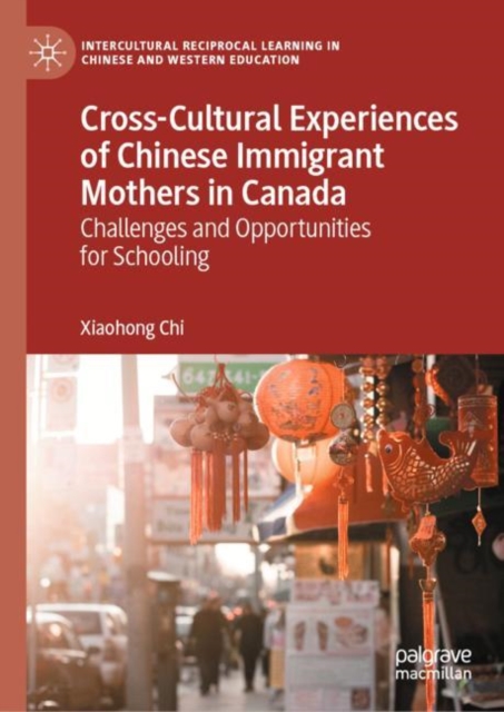 Cross-Cultural Experiences of Chinese Immigrant Mothers in Canada : Challenges and Opportunities for Schooling, EPUB eBook
