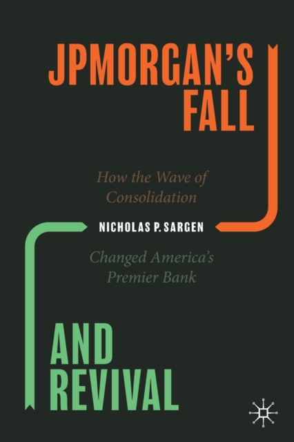 JPMorgan’s Fall and Revival : How the Wave of Consolidation Changed America’s Premier Bank, Paperback / softback Book