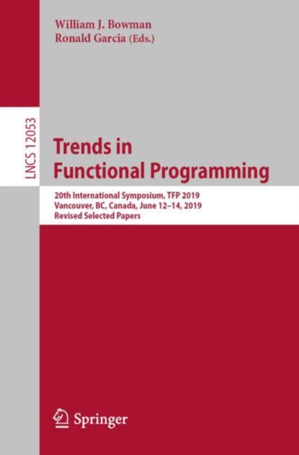 Trends in Functional Programming : 20th International Symposium, TFP 2019, Vancouver, BC, Canada, June 12-14, 2019, Revised Selected Papers, EPUB eBook