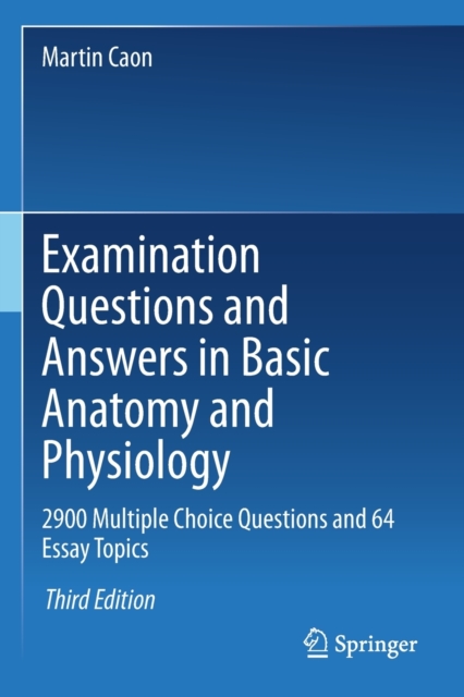 Examination Questions and Answers in Basic Anatomy and Physiology : 2900 Multiple Choice Questions and 64 Essay Topics, Paperback / softback Book