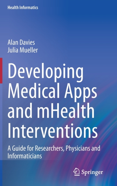 Developing Medical Apps and mHealth Interventions : A Guide for Researchers, Physicians and Informaticians, Hardback Book