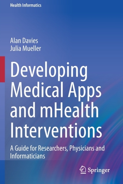 Developing Medical Apps and mHealth Interventions : A Guide for Researchers, Physicians and Informaticians, Paperback / softback Book