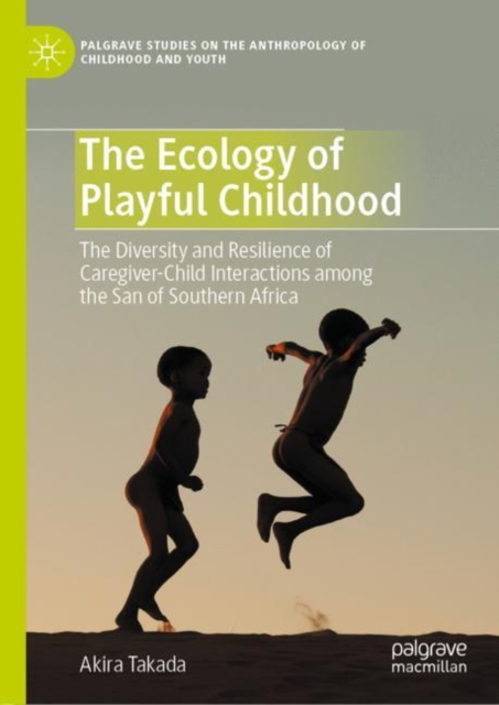 The Ecology of Playful Childhood : The Diversity and Resilience of Caregiver-Child Interactions  among the San of Southern Africa, PDF eBook