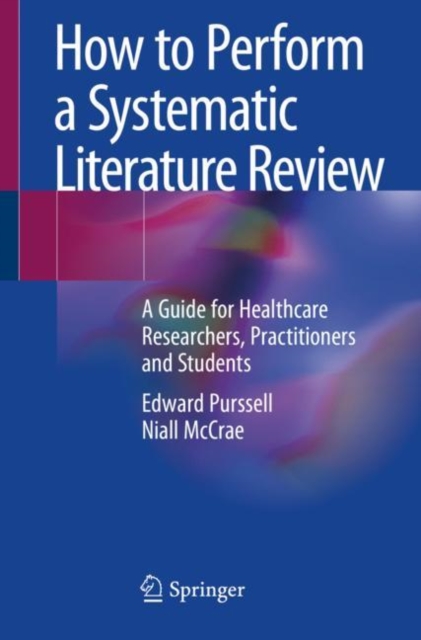 How to Perform a Systematic Literature Review : A Guide for Healthcare Researchers, Practitioners and Students, Paperback / softback Book